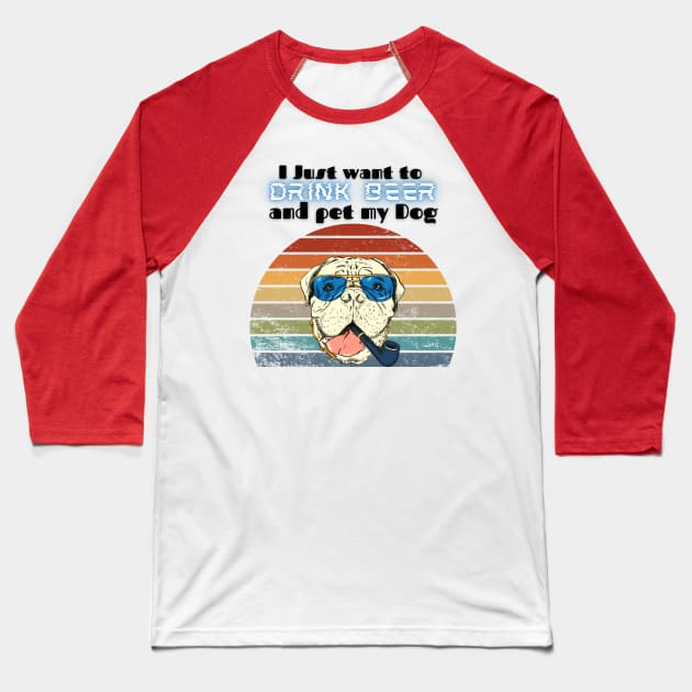 I just want to drink beer and pet my dog! Baseball T-Shirt by Barts Arts